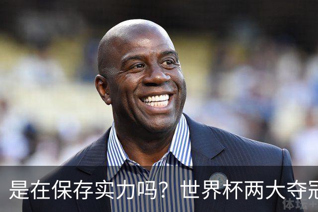 是在保存实力吗？世界杯两大夺冠热门热身赛同时“翻车”